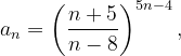 \dpi{120} a_{n}=\left ( \frac{n+5}{n-8} \right )^{5n-4},